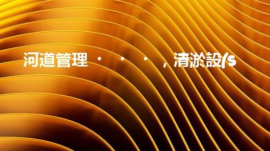 河道管理，清淤設(shè)備助力綠色生態(tài)恢復(fù)